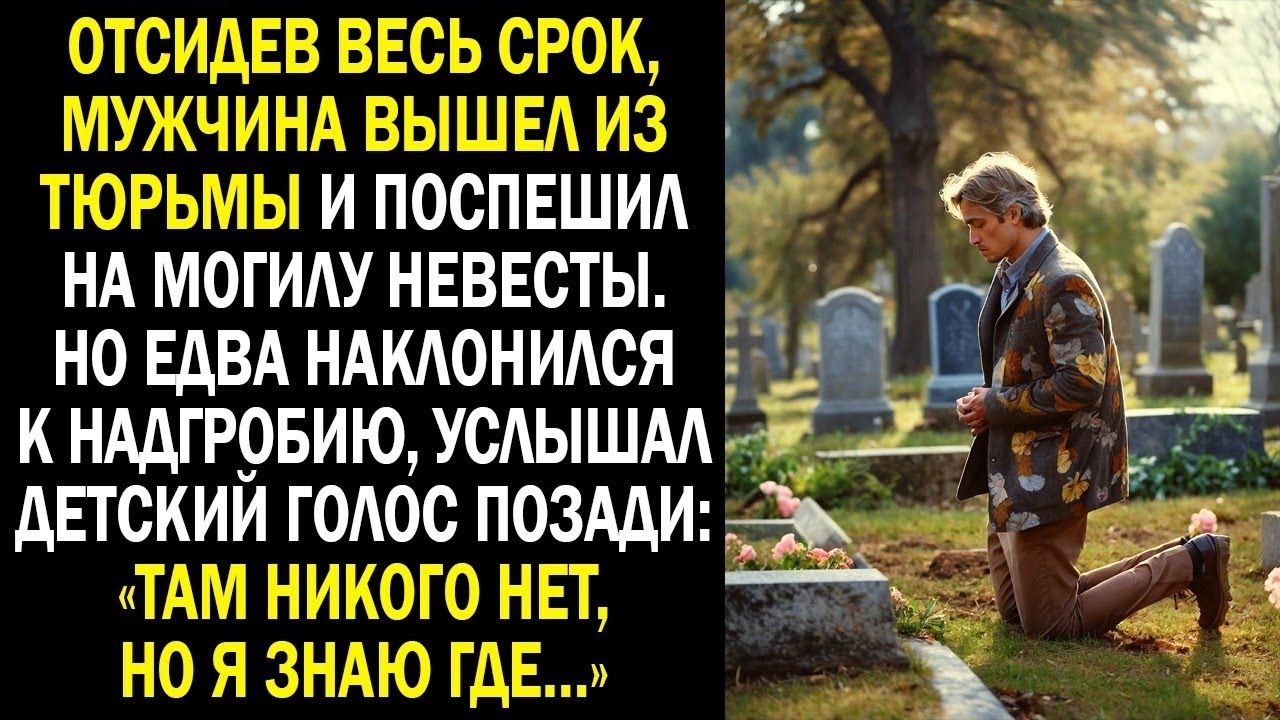 Выйдя из тюрьмы, он поспешил к могиле невесты, но услышал голос, знающий правду
