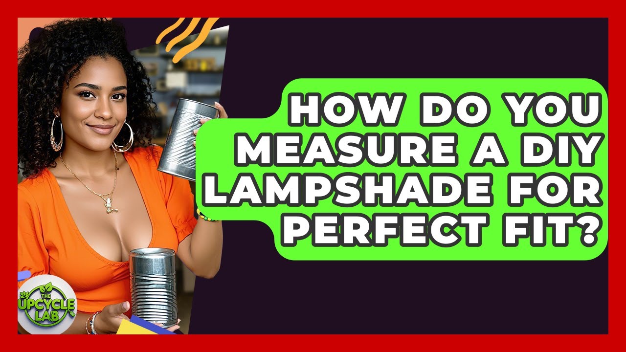 How Do You Measure A DIY Lampshade For Perfect Fit? - The Upcycle Lab