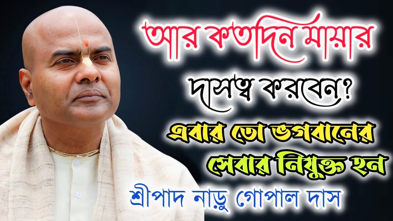 আর কতদিন মায়ার দাসত্ব করবেন এবার তো ভগবানের সেবায় নিজেকে নিযুক্ত হন 🔴 || শ্রীপাদ নাড়ু গোপাল দাস |