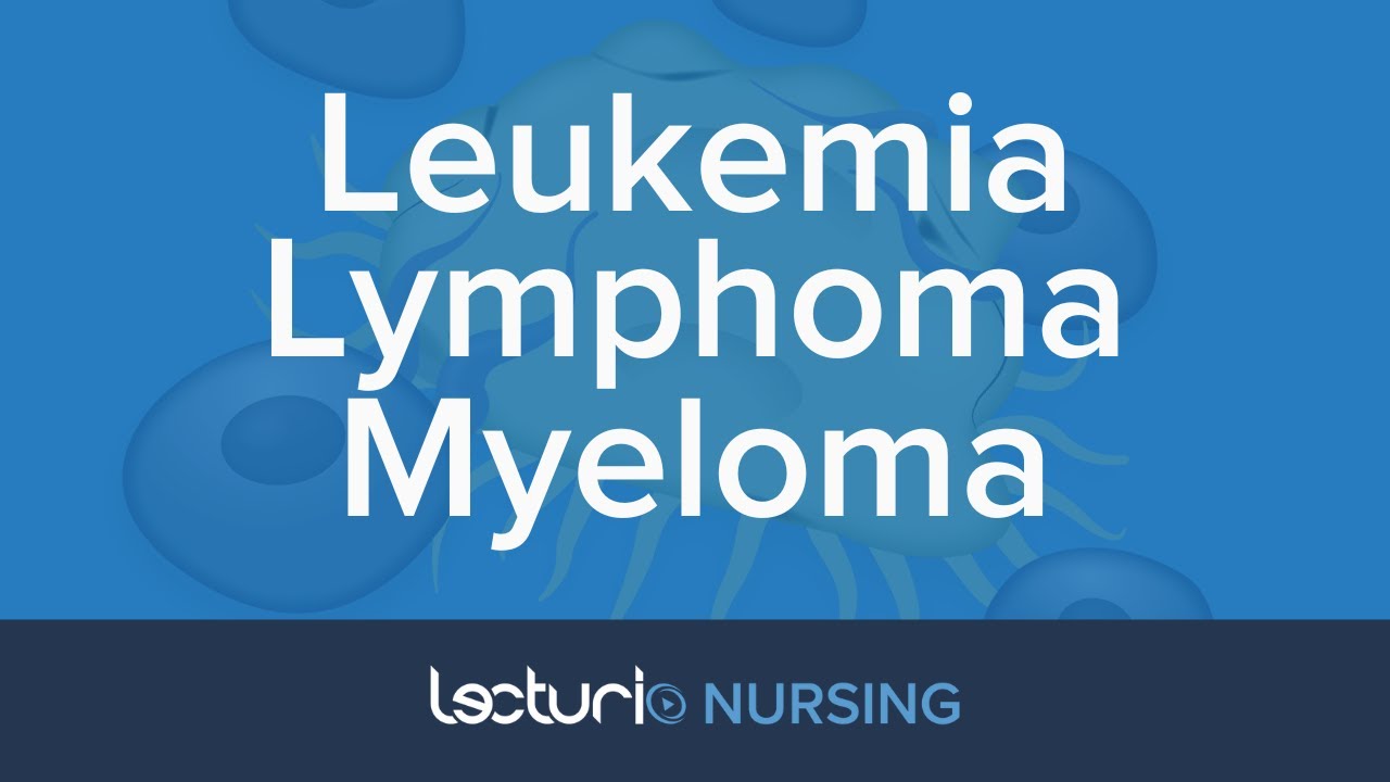 Leukemia, Lymphoma, and Myeloma | Nursing School Pathophysiology