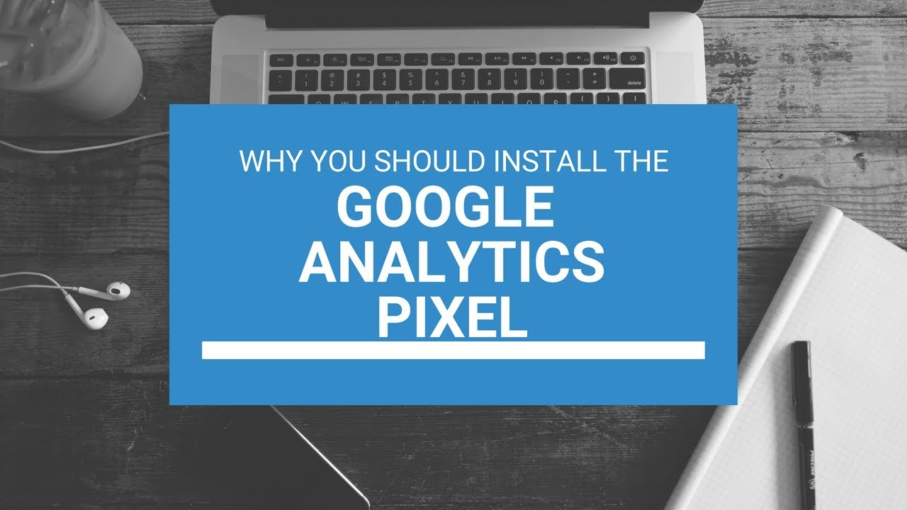 Why You Should Install the Google Analytics Pixel
