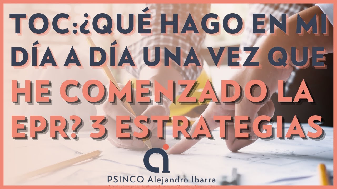 TOC: ¿Qué hago en mi día a día una vez que he comenzado la EPR? 3 estrategias.