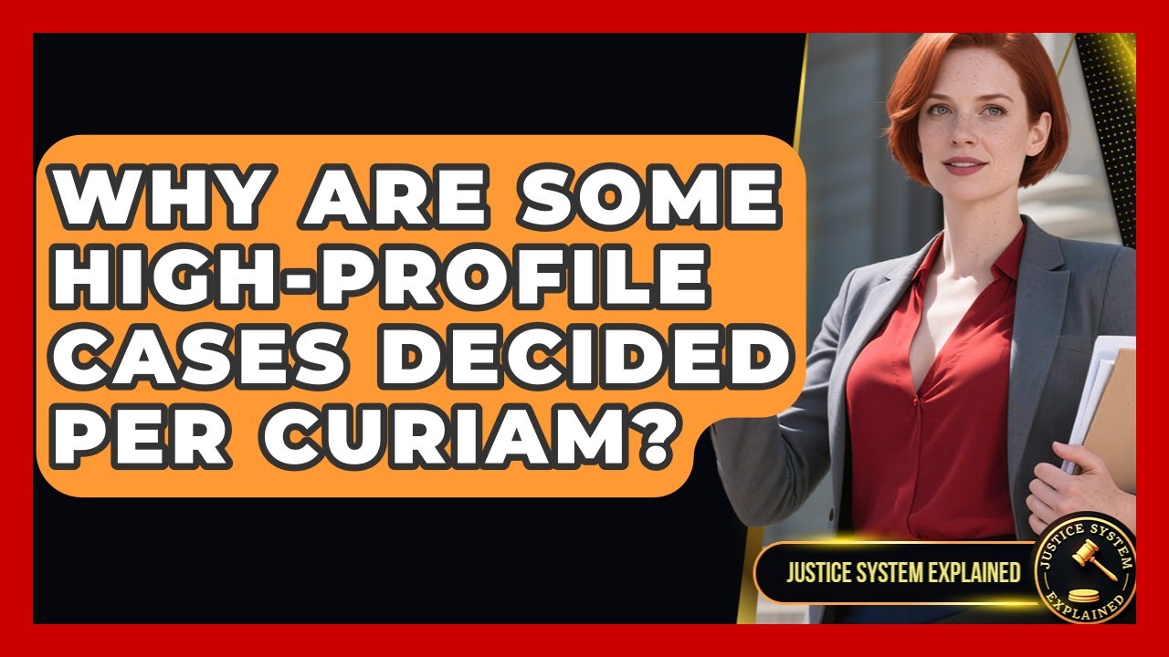 Why Are Some High-Profile Cases Decided Per Curiam? - Justice System Explained