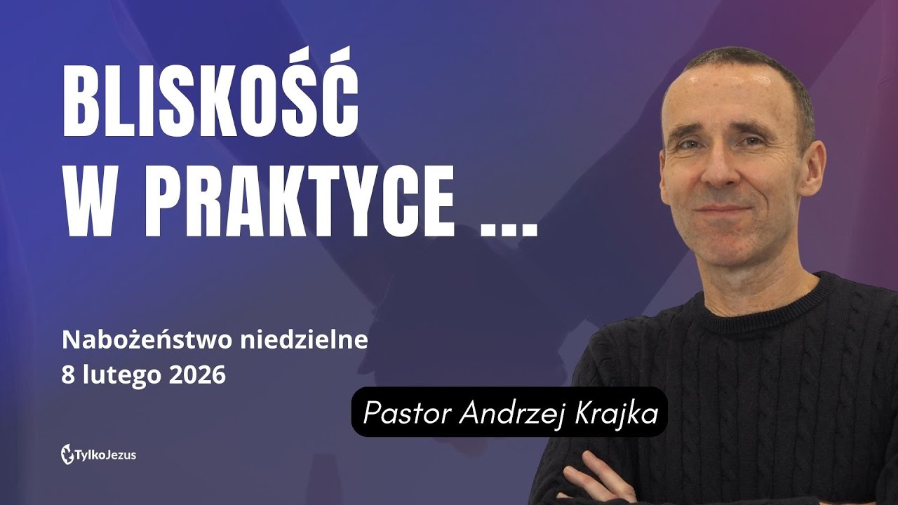 Bliskość w praktyce | Andrzej Krajka | 08.02.2026 | Kościół Tylko Jezus Krapkowice