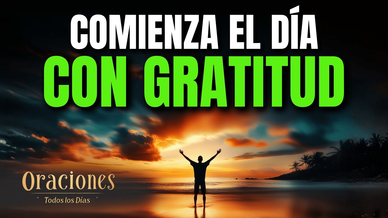 Oraci&oacute;n de la Ma&ntilde;ana de GRATITUD | Poderosa Oraci&oacute;n de SANIDAD F&Iacute;SICA EMOCIONAL Y ESPIRITUAL HOY YA