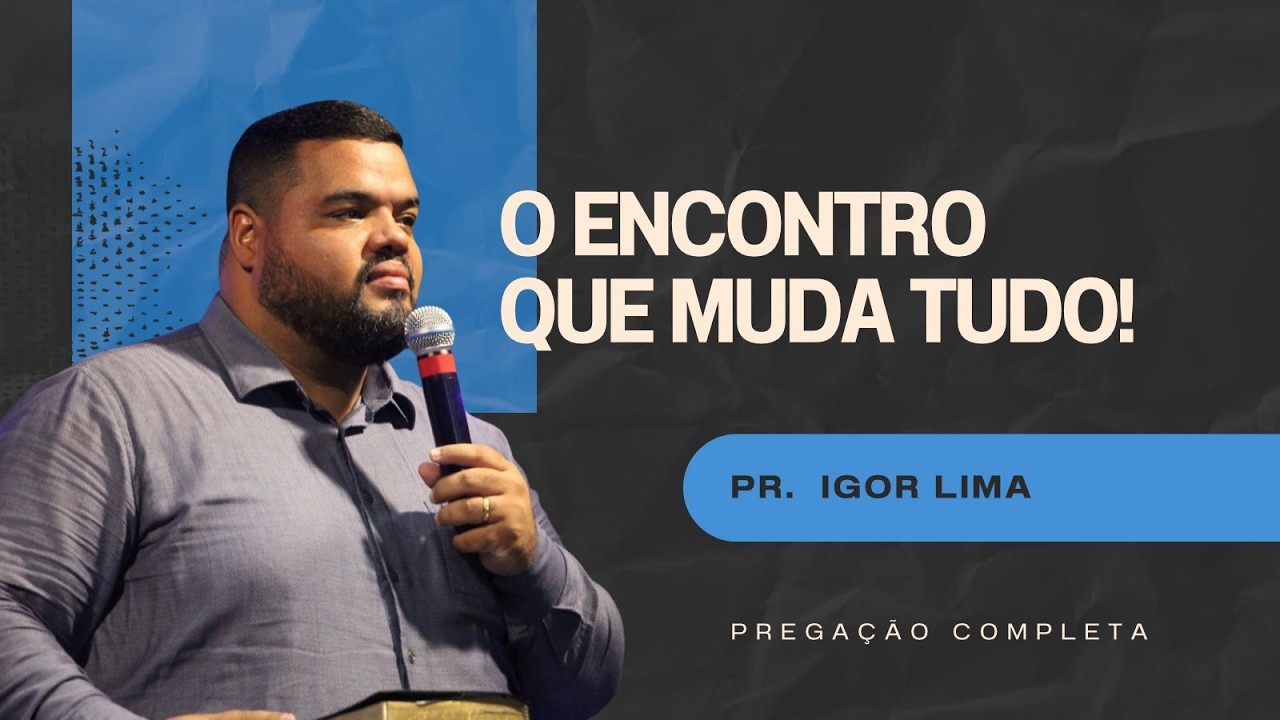 O encontro que muda tudo! - Pr. Igor Lima