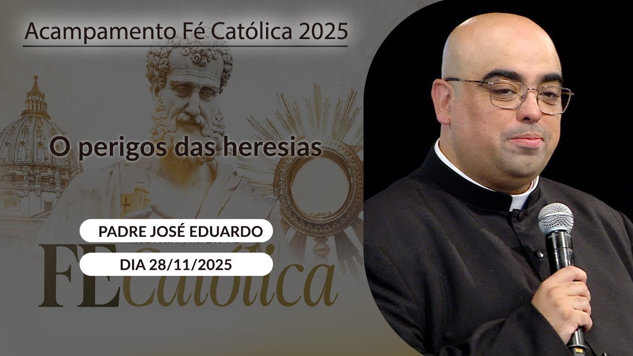 O perigos das heresias - Padre José Eduardo (28/11/2025)