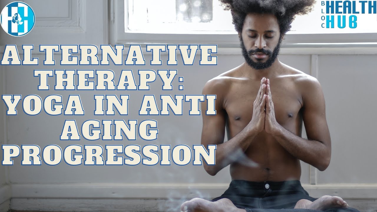 Alternative Therapy: Yoga In Anti Aging Progression