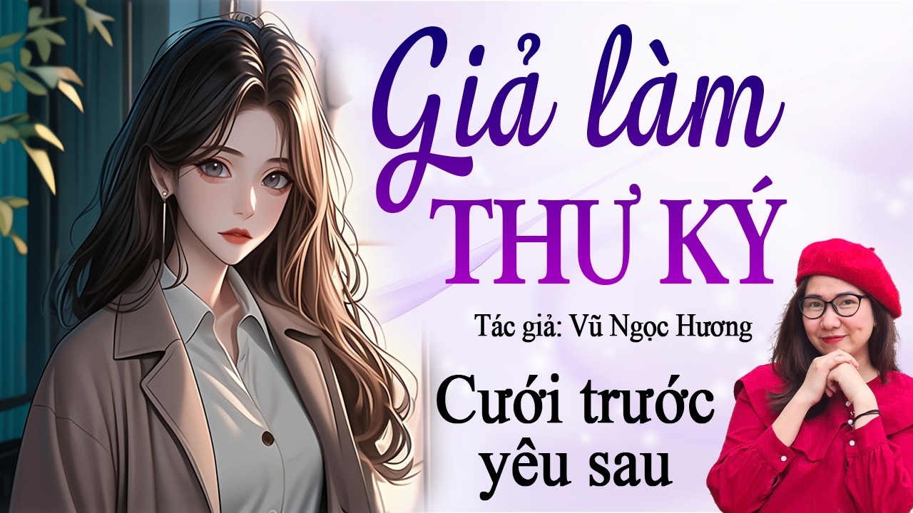 Ng&ocirc;n t&igrave;nh cưới trước y&ecirc;u sau: Giả l&agrave;m thư k&yacute; - Truyện Kim Thanh đọc hay nhất