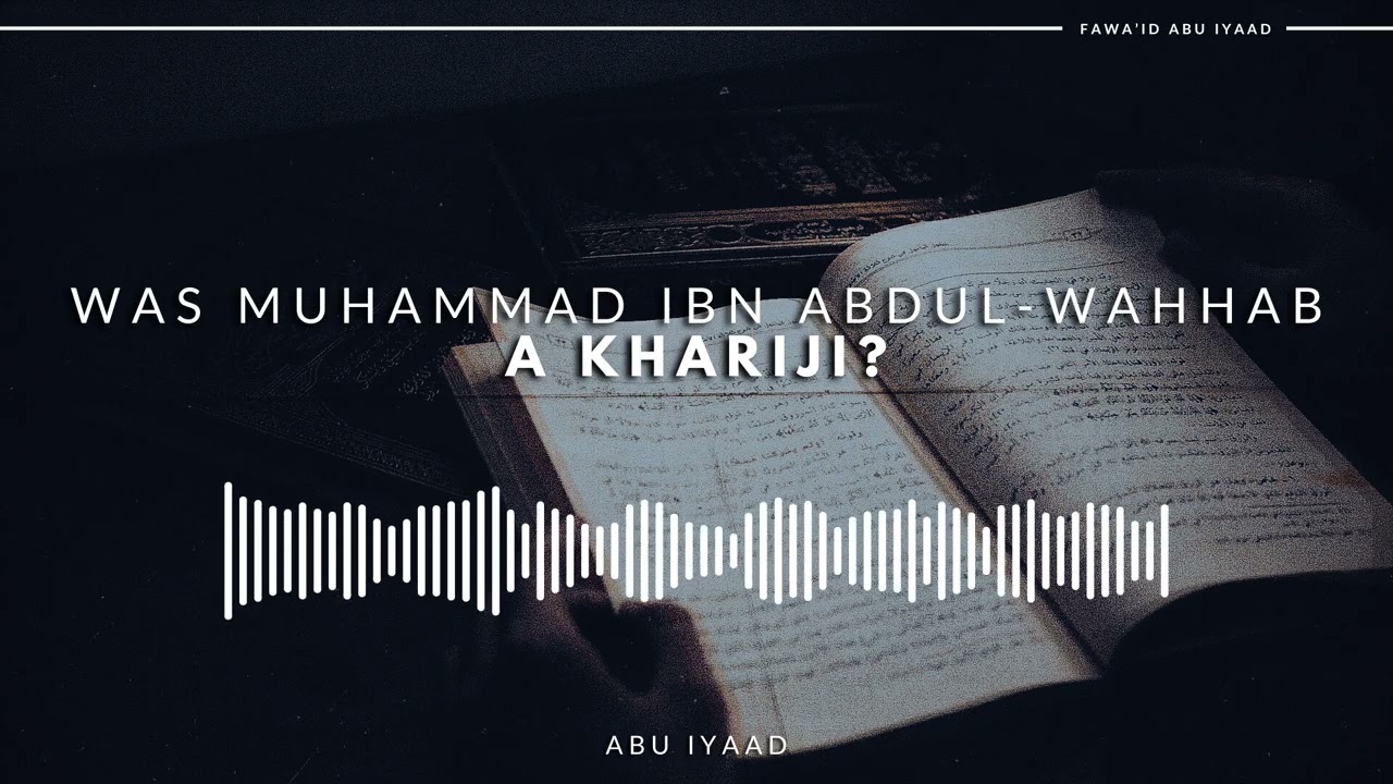 Was Muhammad Ibn Abdul-Wahhab a Khariji? | Refuted by Abu Iyaad
