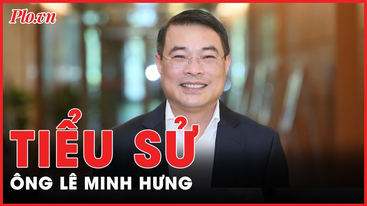 Tiểu sử ông Lê Minh Hưng, Ủy viên Bộ Chính trị, giữ chức Trưởng Ban Tổ chức Trung ương | Tin nhanh