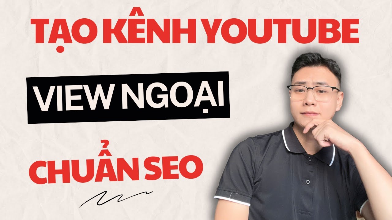 5 Bước Tạo Kênh Youtube View Ngoại Chuẩn SEO Mới Nhất 2025