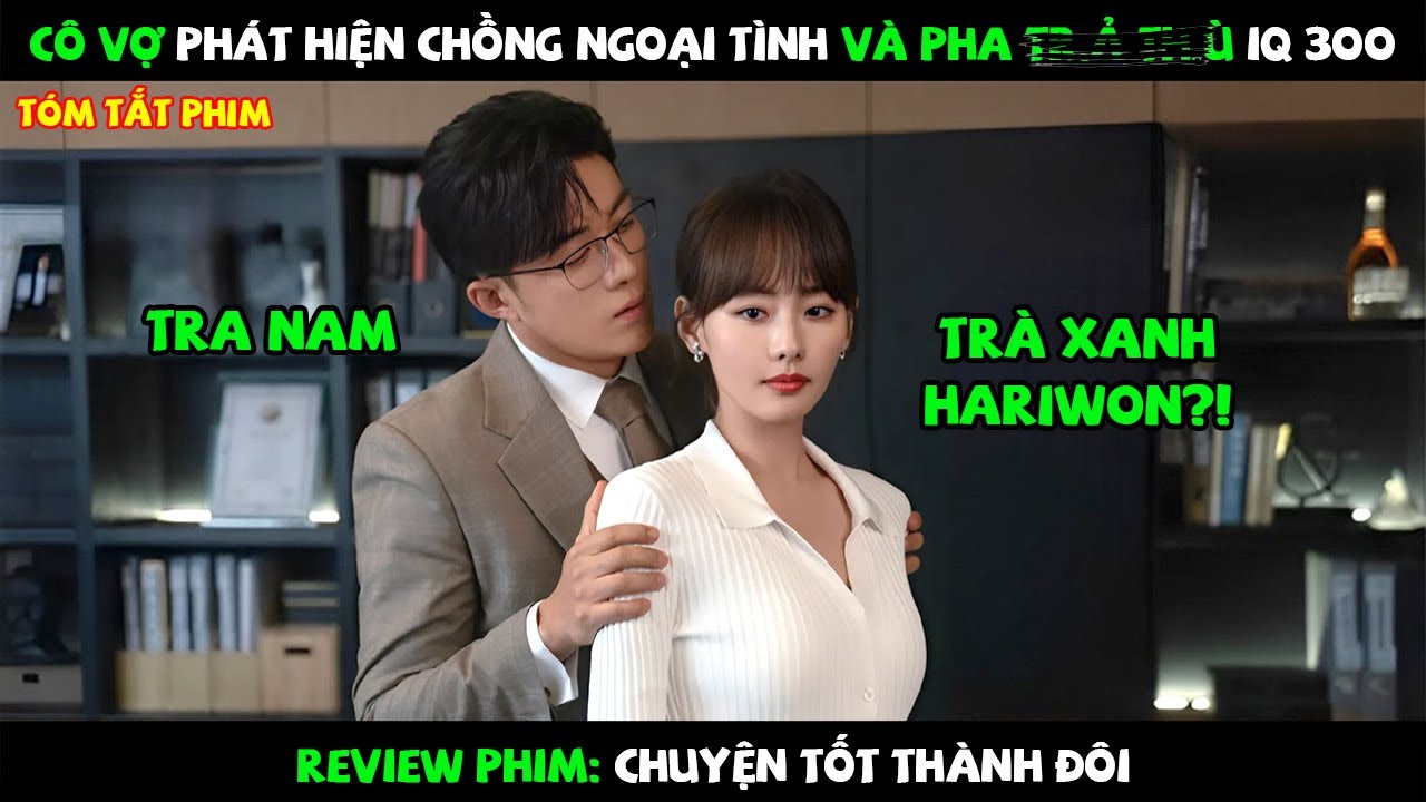 Review Phim: Cô Vợ Phát Hiện Chồng Ngoại Tình Và Pha Tr.a Th.u IQ 300 | Full | Chuyện Tốt Thành Đôi