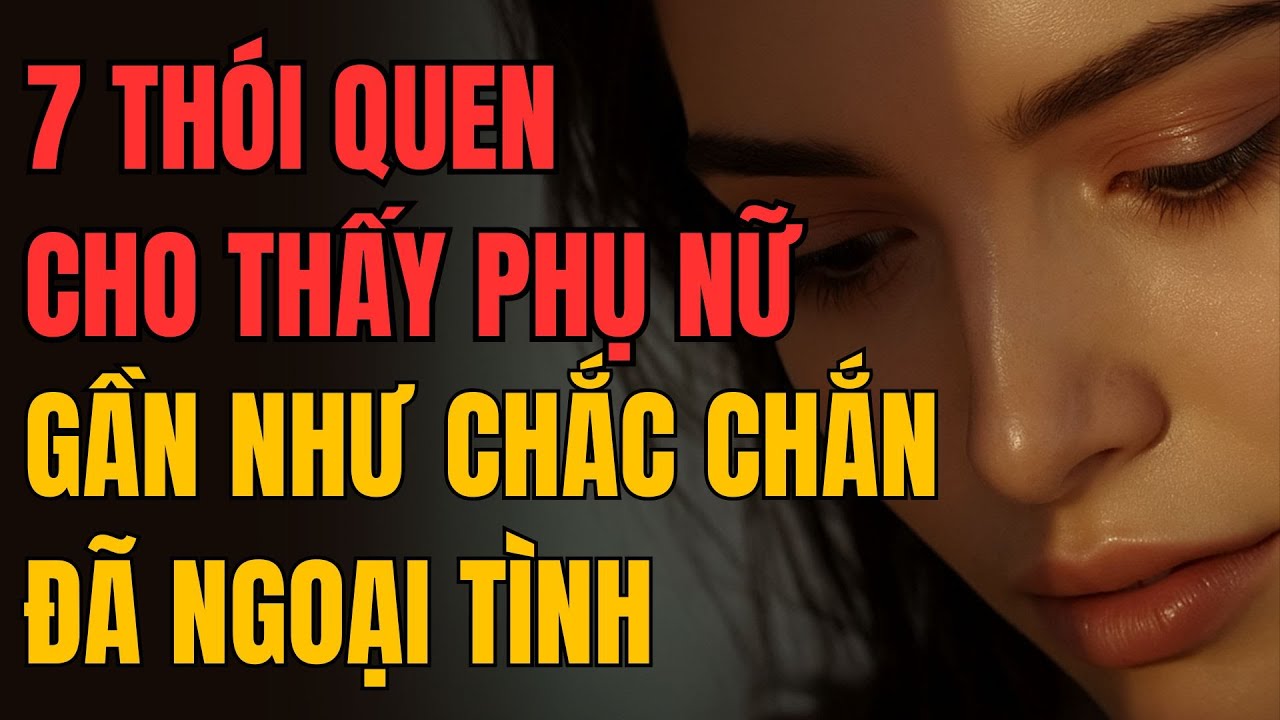 7 THÓI QUEN CHO THẤY PHỤ NỮ GẦN NHƯ CHẮC CHẮN ĐÃ NGOẠI TÌNH