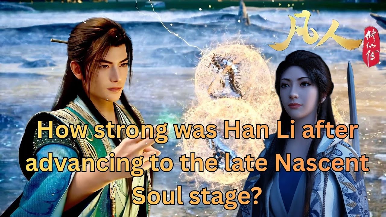 How strong was Han Li after advancing to the late Nascent Soul stage  | A mortal's journey