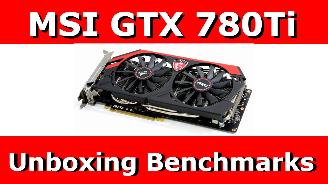 MSI GTX 780Ti Gaming 3G Unboxing & Benchmarks