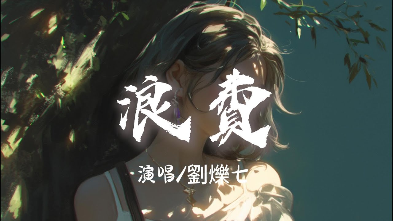 劉爍七 - 浪費『你要的愛 不該被我挽留不該被我拯救 』【完整版】
