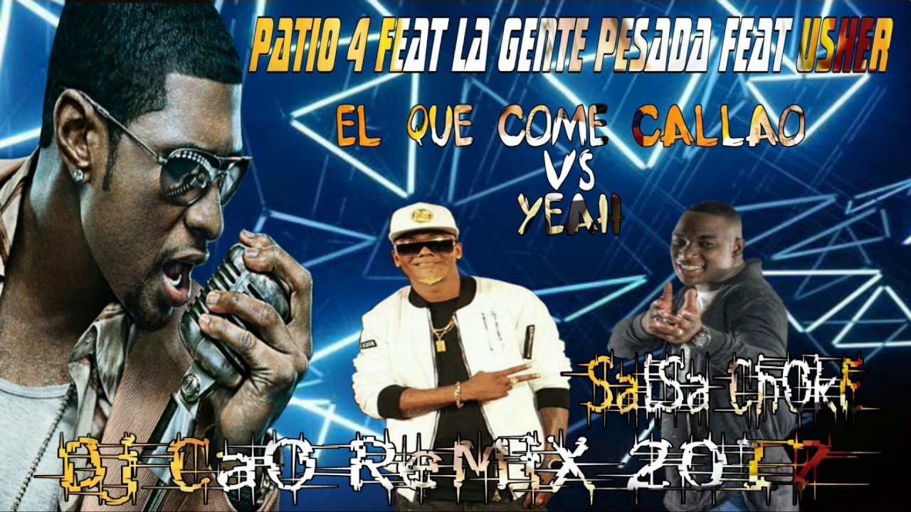 Patio 4 feat La Gente Pesada feat Usher - El Que Come Callao VS Yeah - Dj Cao Remix Salsa Choke 2017