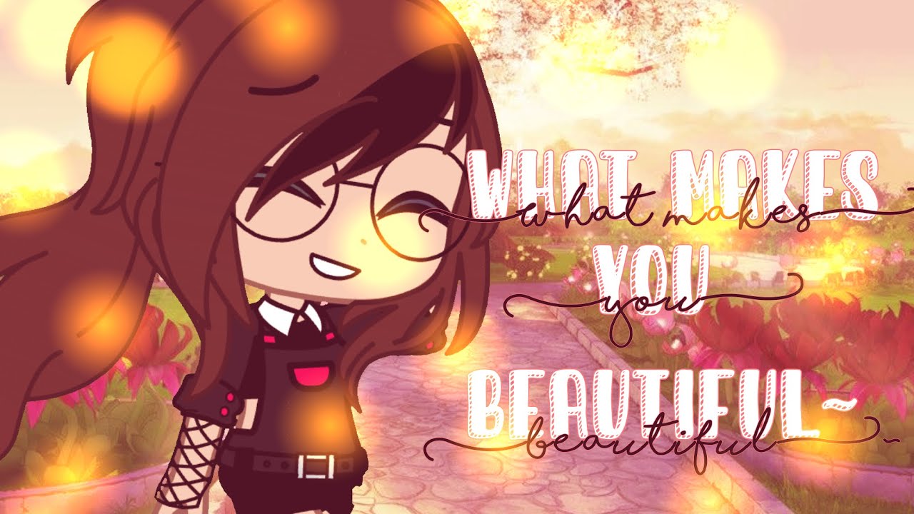 || What Makes You Beautiful~ || GCMV || A Gift From Me To You~💖💕✨ ||