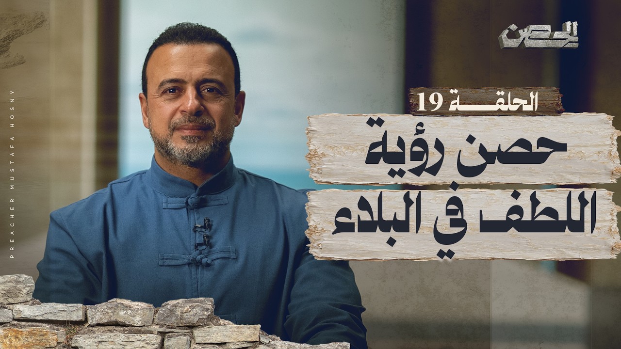 الحلقة 19 - حصنك رؤية اللطف في البلاء - الحصن - مصطفى حسني - EPS 19 - ElHesn - Mustafa Hosny