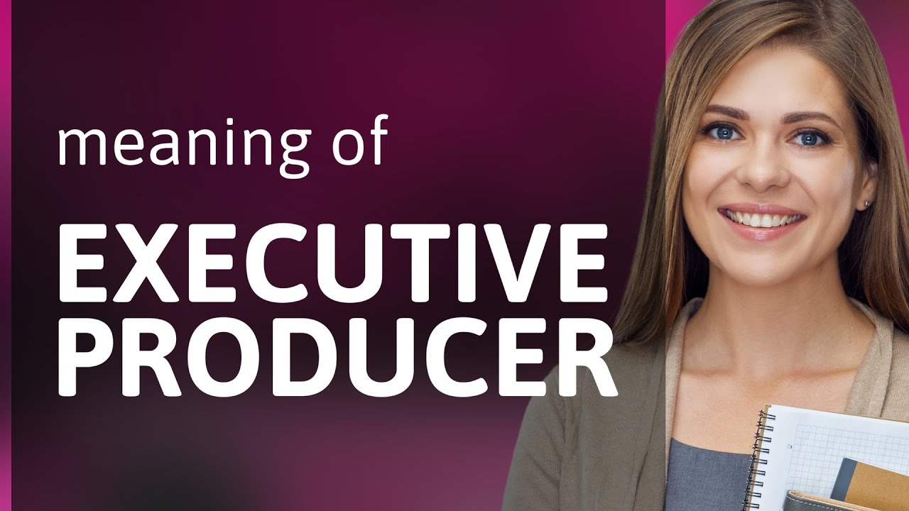 Understanding the Role of an Executive Producer
