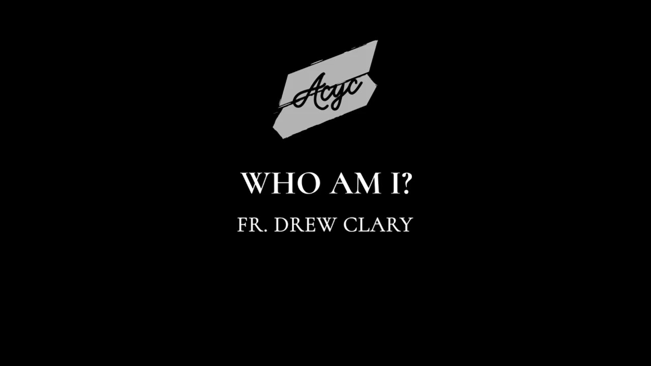 Who Am I? - Fr  Drew Clary
