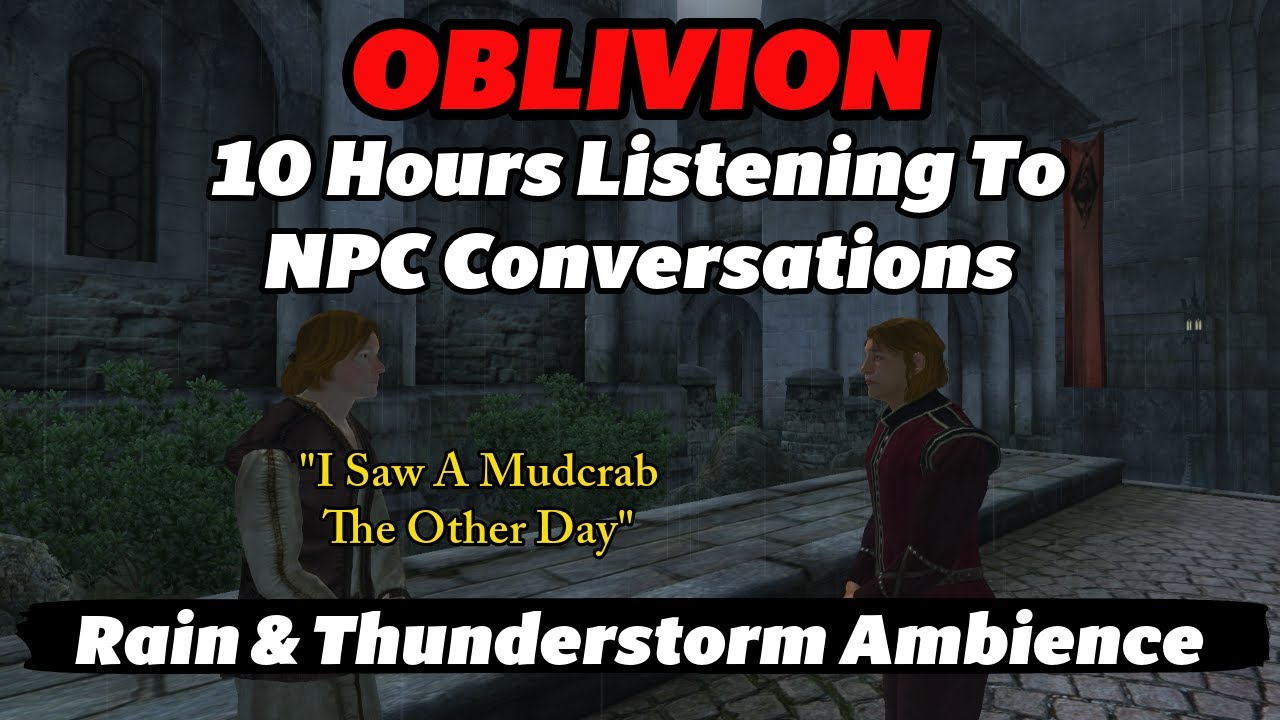 Oblivion, 10 Hours Listening To NPCs Conversations With Rain & Thunder
