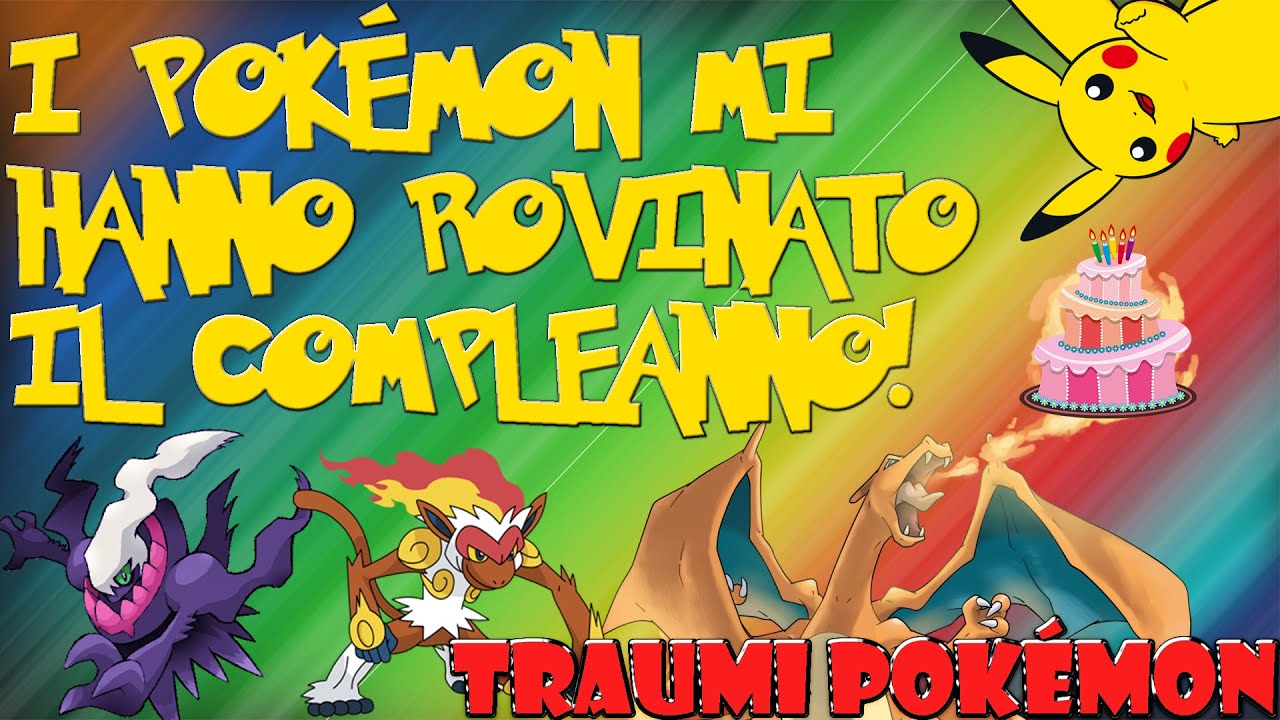 I POK&Eacute;MON MI HANNO ROVINATO IL COMPLEANNO! - Traumi Pok&eacute;mon