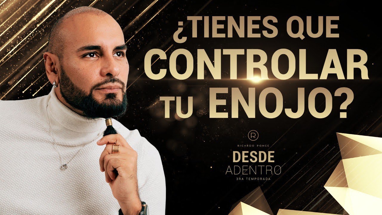 ¿Tienes que controlar TU ENOJO? - Desde Adentro. Temporada 3. Capítulo 1 - Ricardo Ponce