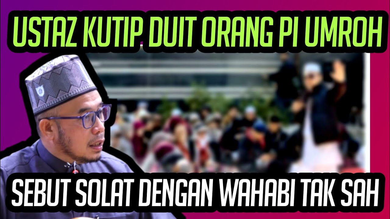 USTAZ KUTIP DUIT ORANG PI UMROH TAPI SEBUT SOLAT BELAKANG WAHABI TAK SAH 
