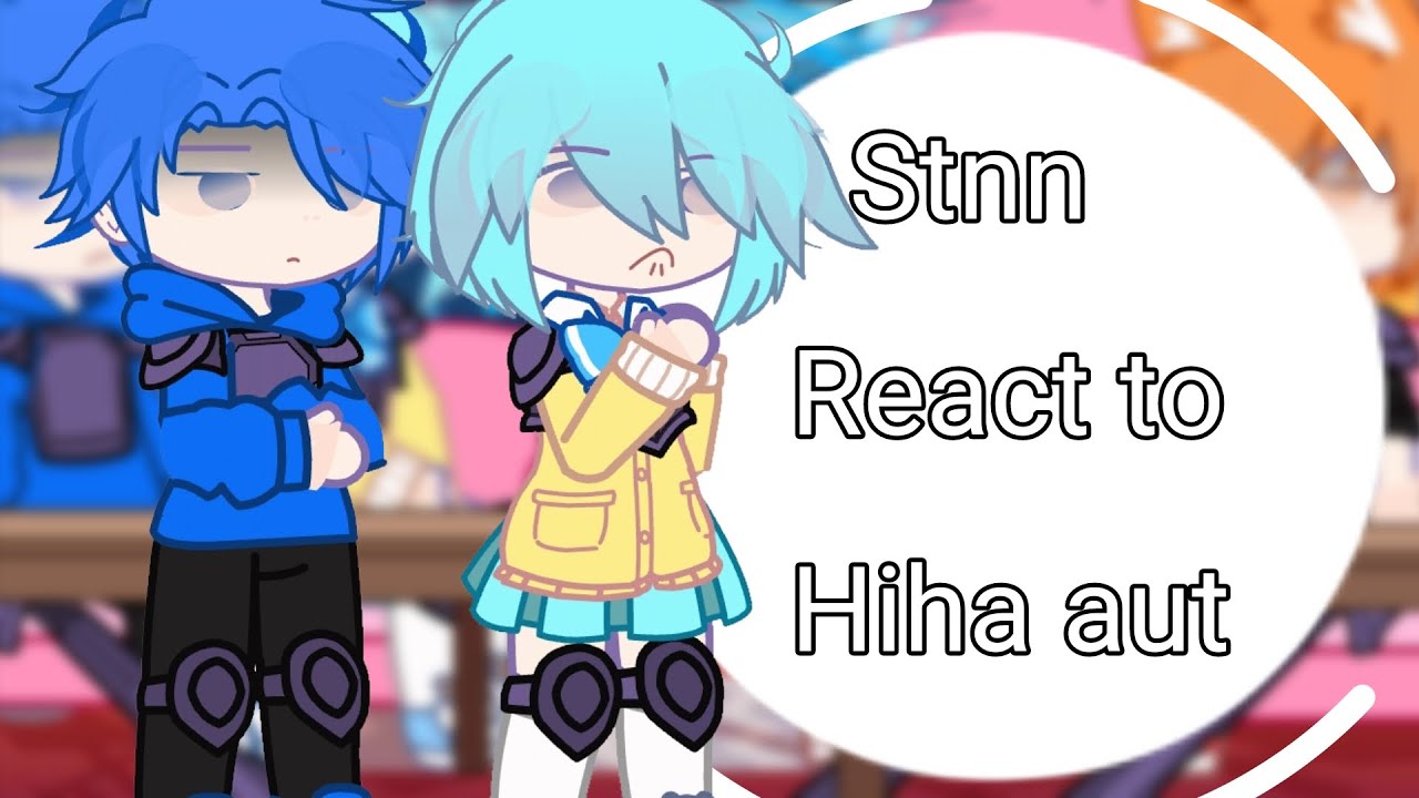 Stnn react to Hiha Aut || part 2 || My Ooc || Có ship,my OTP || Hiha Aut || Stnn || Mô tả || By:Pi
