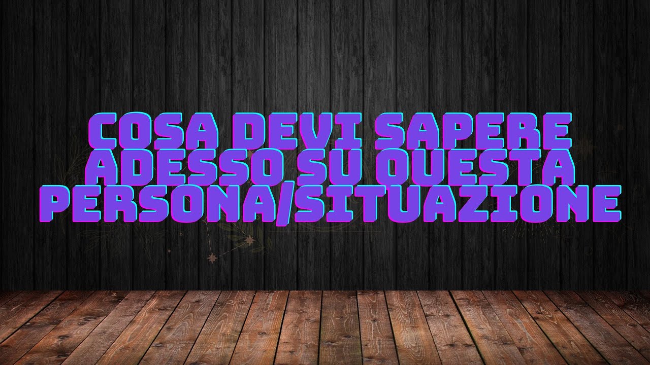 Cosa devi sapere ora su questa persona/situazione