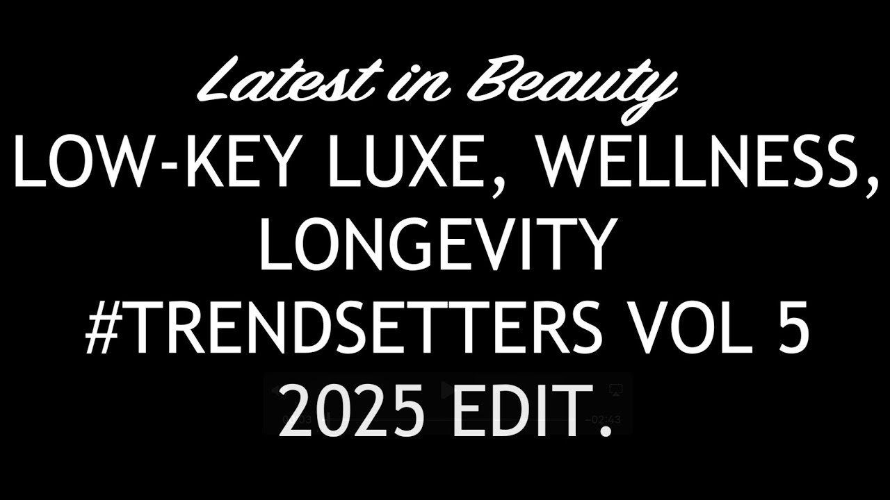 LATEST IN BEAUTY LOW KEY LUXE, WELLNESS, LONGEVITY #TRENDSETTERS VOL 5, SEPTEMBER 2025. SPOILERS.