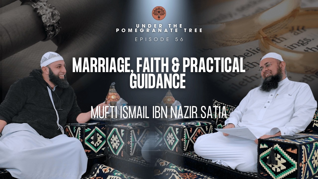 Marriage, Faith & Practical Guidance | Mufti Ismail ibn Nazir Satia | Ep. 56