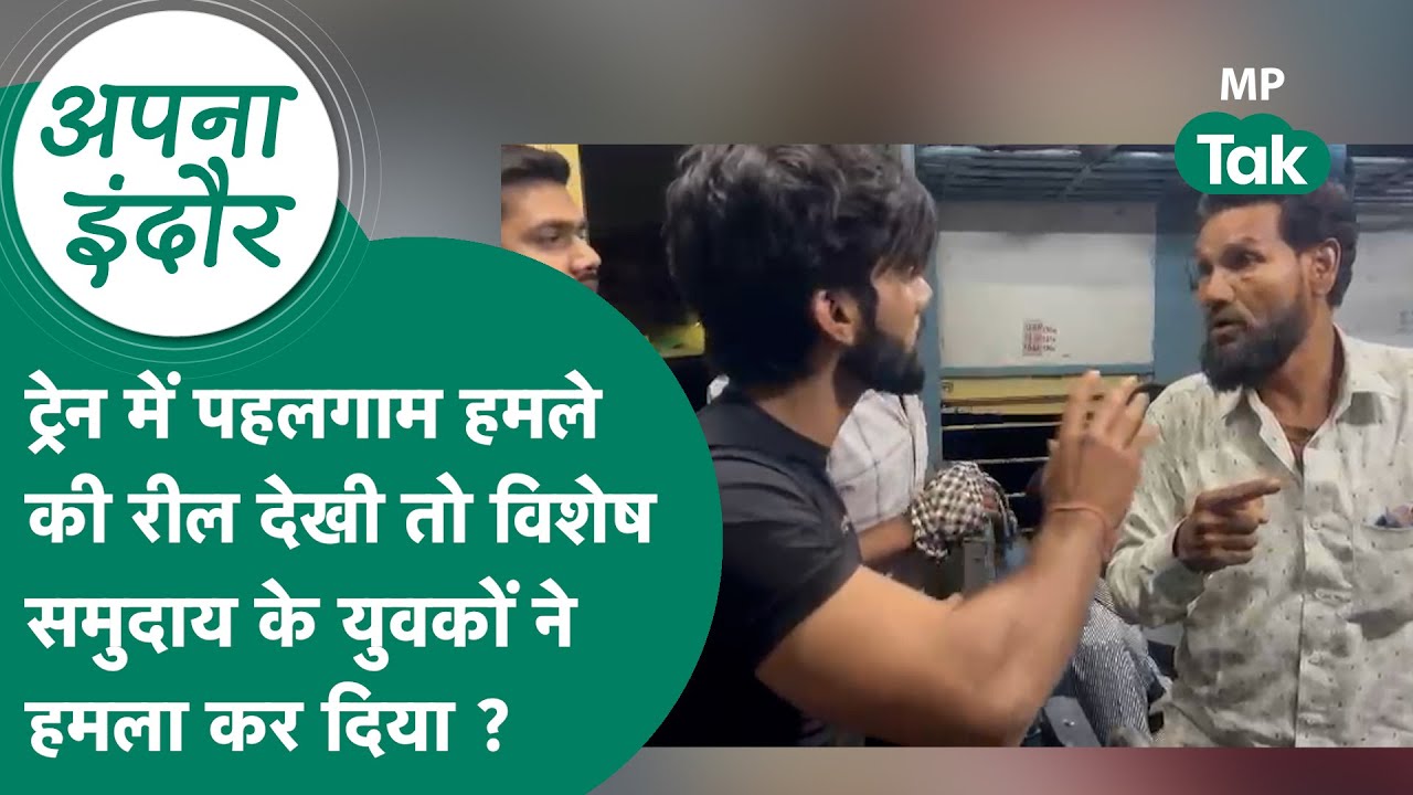 ApnaIndore:Shujalpur से Indore जा रही ट्रेन में पहगाम का वीडियो देखा तो मुस्लिम युवकों ने मारपीट की?