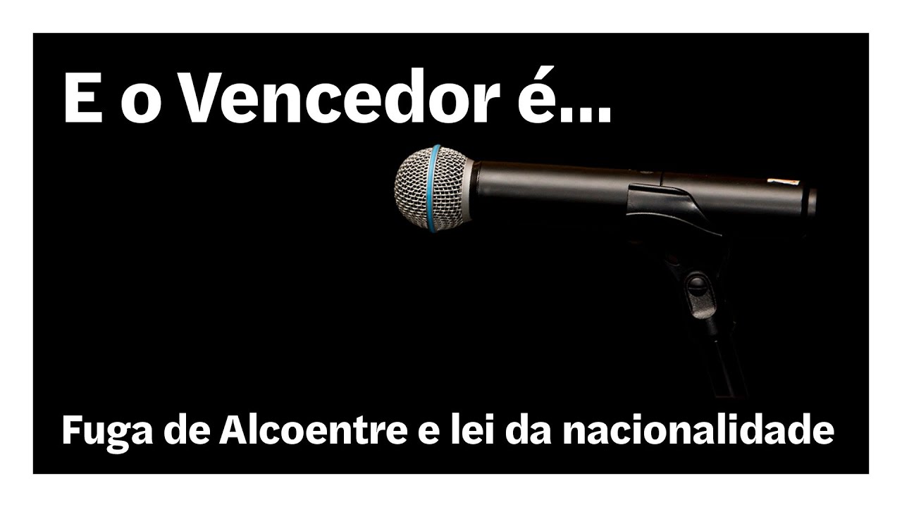 Fuga de Alcoentre e lei da nacionalidade | E o Vencedor é…