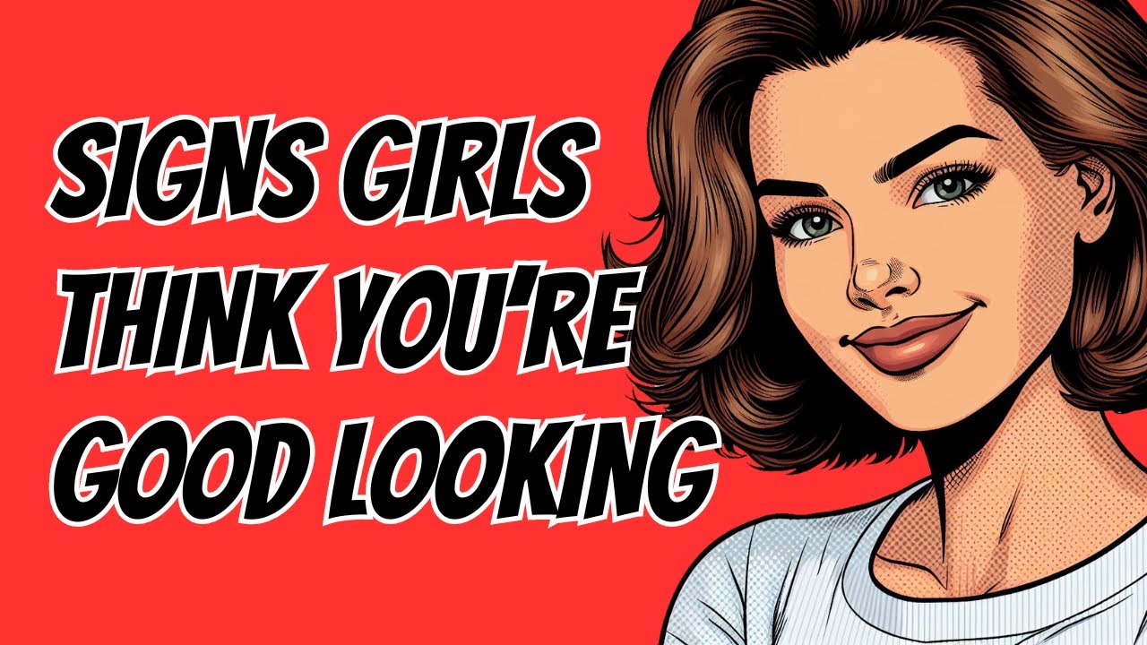 Signs Girls Think You're Good Looking