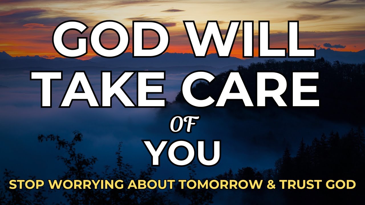 God Will Take Care of You — Stop Worrying About Tomorrow & Trust God