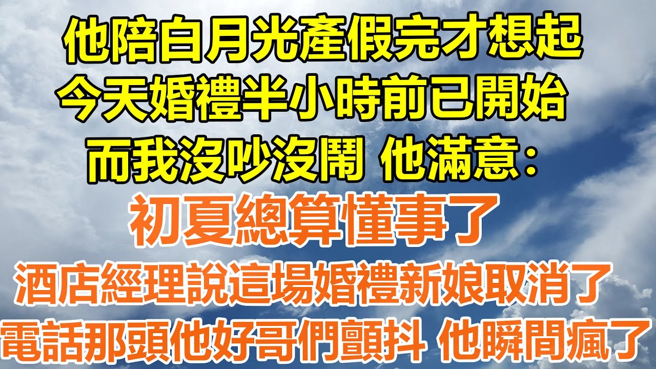（完結）他陪白月光產假完才想起今天婚禮半小時前已開始，而我沒吵沒鬧 他滿意：初夏總算懂事 酒店經理說“你這場婚禮兩周前就被新娘取消你不知道？你这是结的哪门子婚啊！”電話那頭他好哥們顫抖 聽聞他瞬間瘋了
