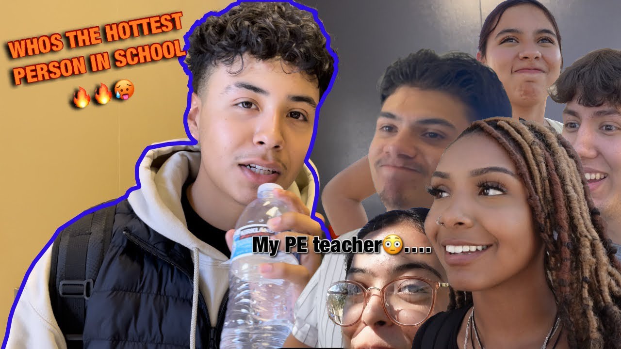 Asking people &ldquo; Who&rsquo;s the hottest person in school &ldquo; *High school public interview*