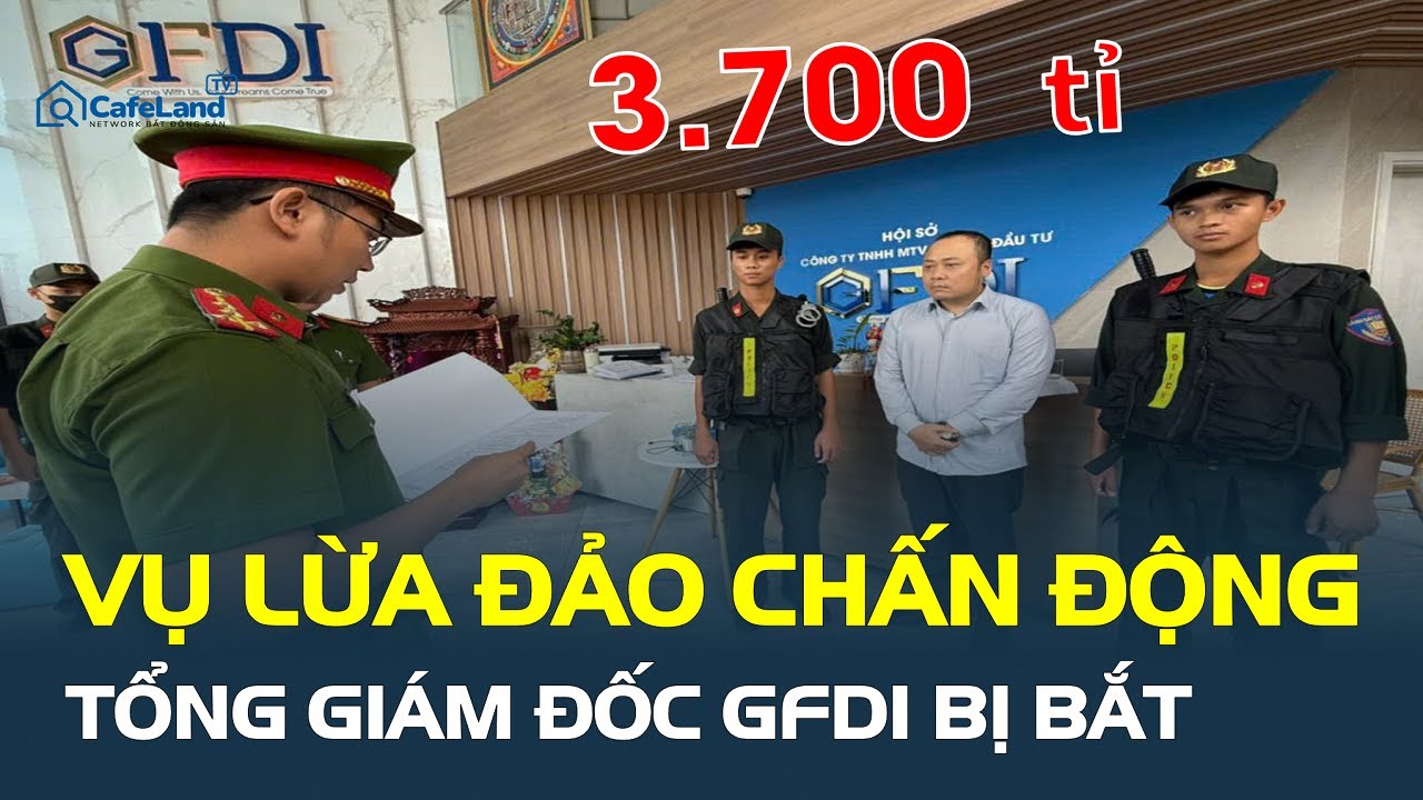 Vụ LỪA ĐẢO CHẤN ĐỘNG 3.700 tỉ: Tổng giám đốc GFDI Nguyễn Quang Hoàng bị BẮT | CafeLand