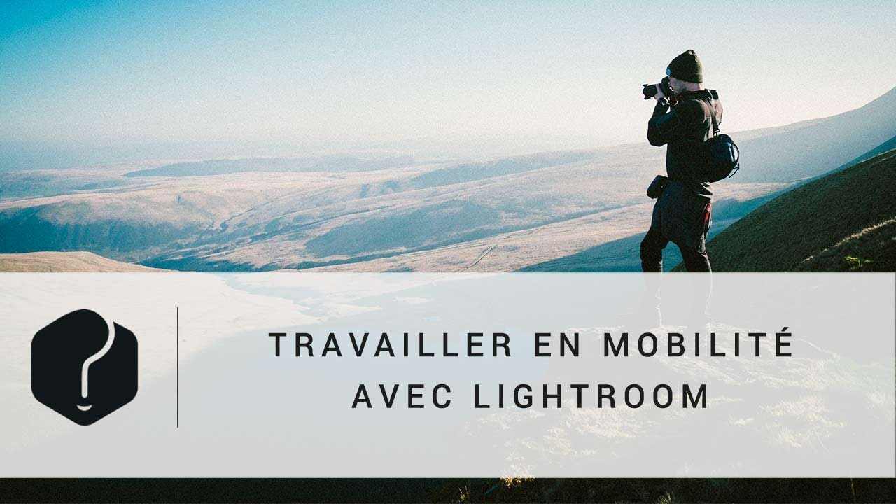 Comprendre et maîtriser Lightroom : travailler en mobilité