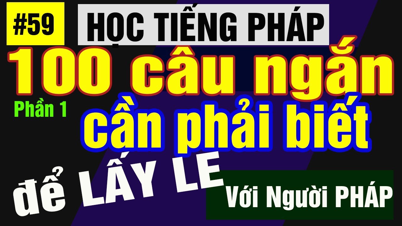 Lớp Học Tiếng Pháp : 100 câu ngắn cần biết để LẤY LE với người Pháp - Phần 1 - Bài số 59
