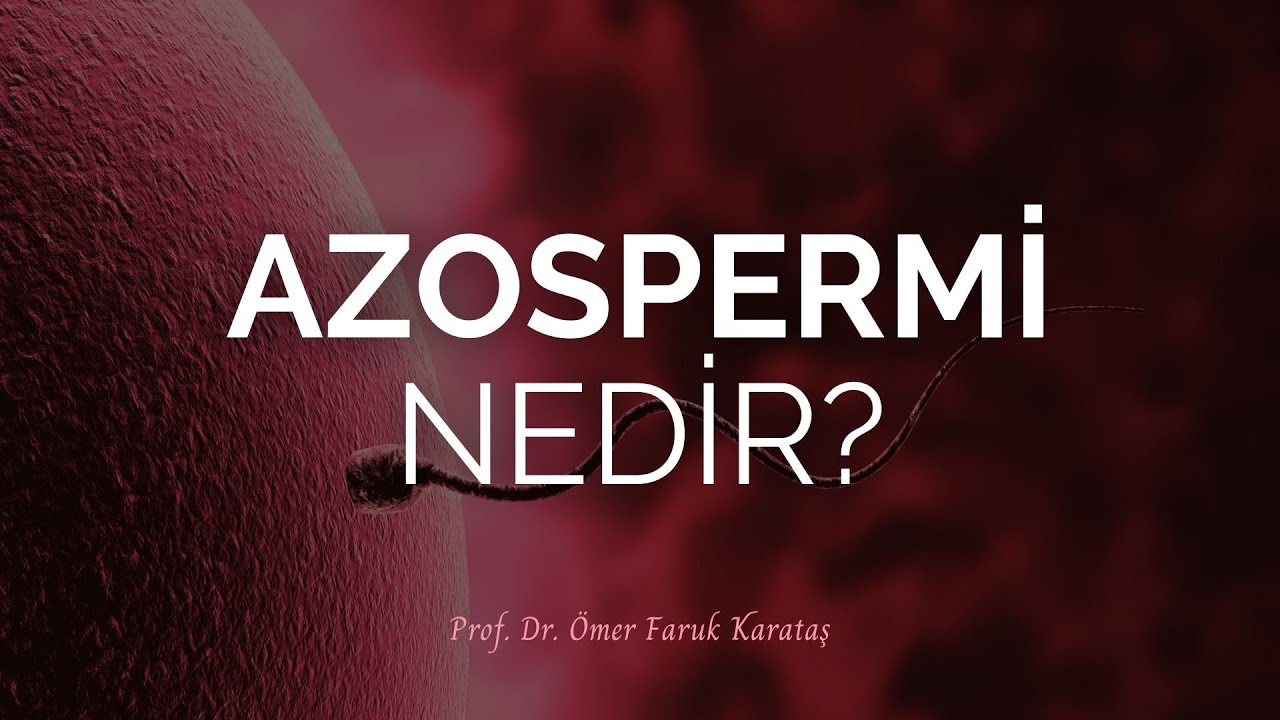 Azospermi Nedir? - Prof. Dr. &Ouml;mer Faruk Karataş