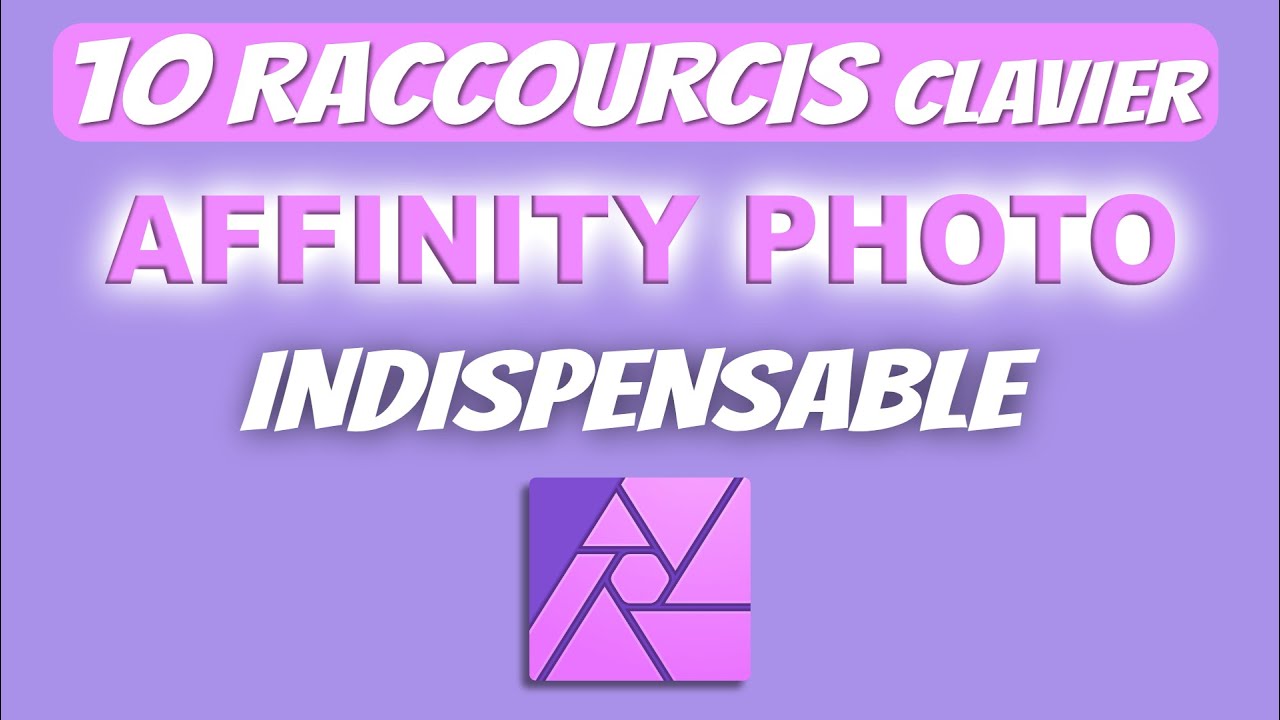 10 RACCOURCIS INDISPENSABLES - TUTORIEL AFFFINITY PHOTO