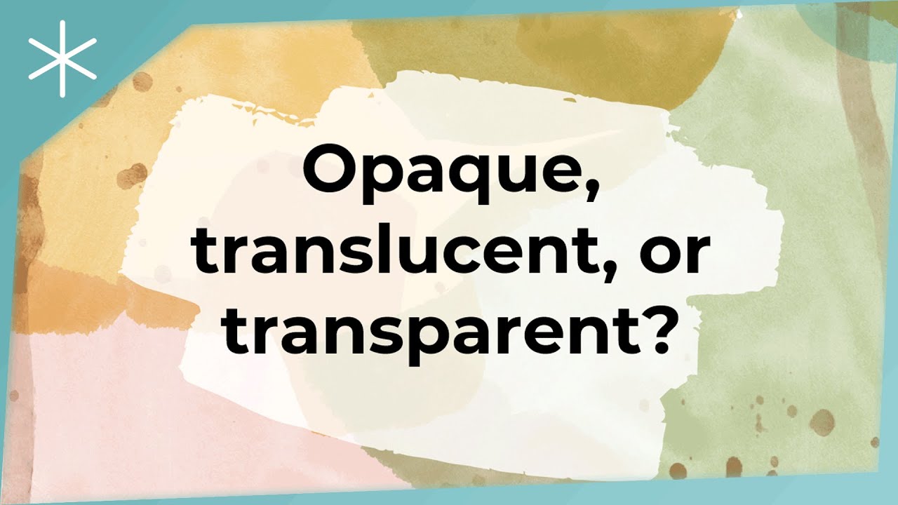 Opaque, translucent, or transparent?