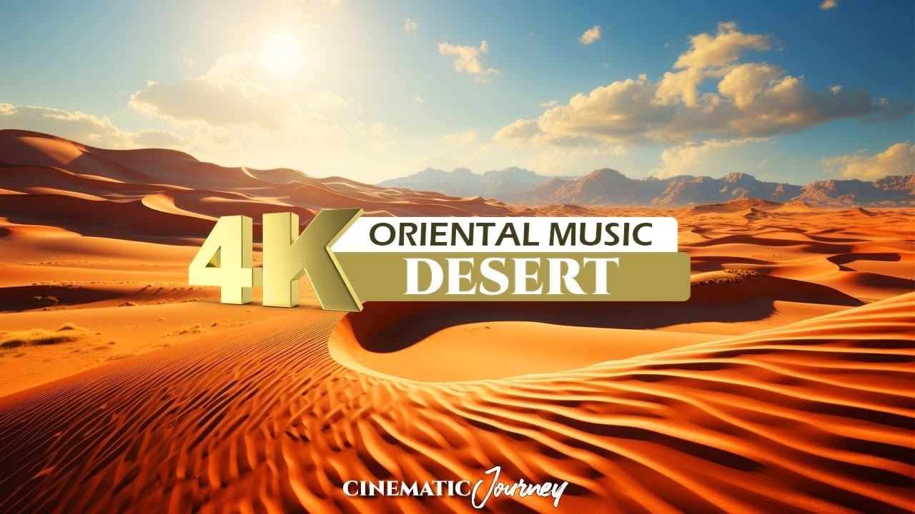 Deserts 4K ✦ A Relaxing Cinematic Journey with Oriental Desert Music
