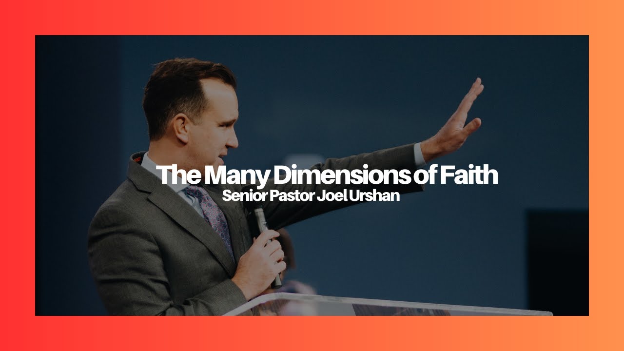 The Many Dimesnsions of Faith - Senior Pastor Joel Urshan - 08.06.23