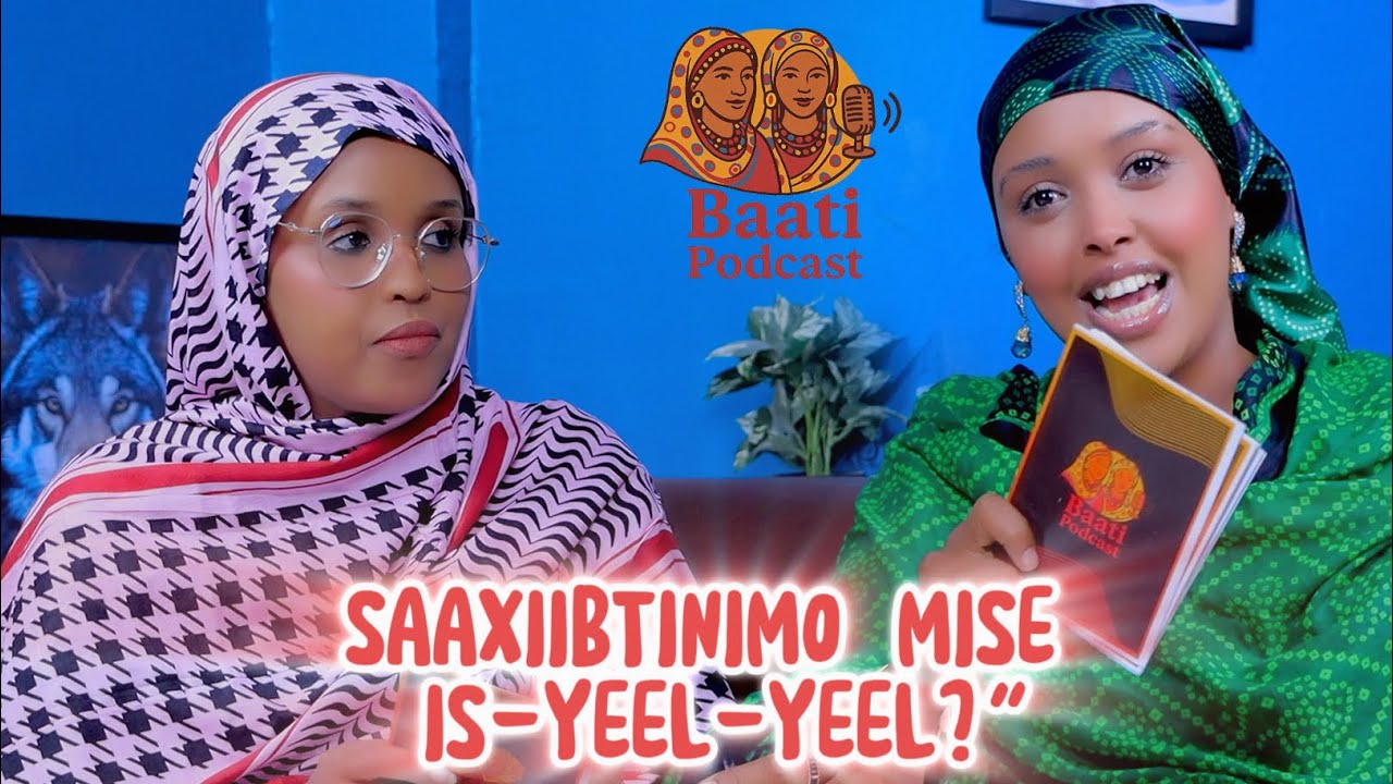 Ma dhab baa in dumarku aysan is jecelnayn? Xaqiiqda dhabta ah | Baati Podcast | Ep 7