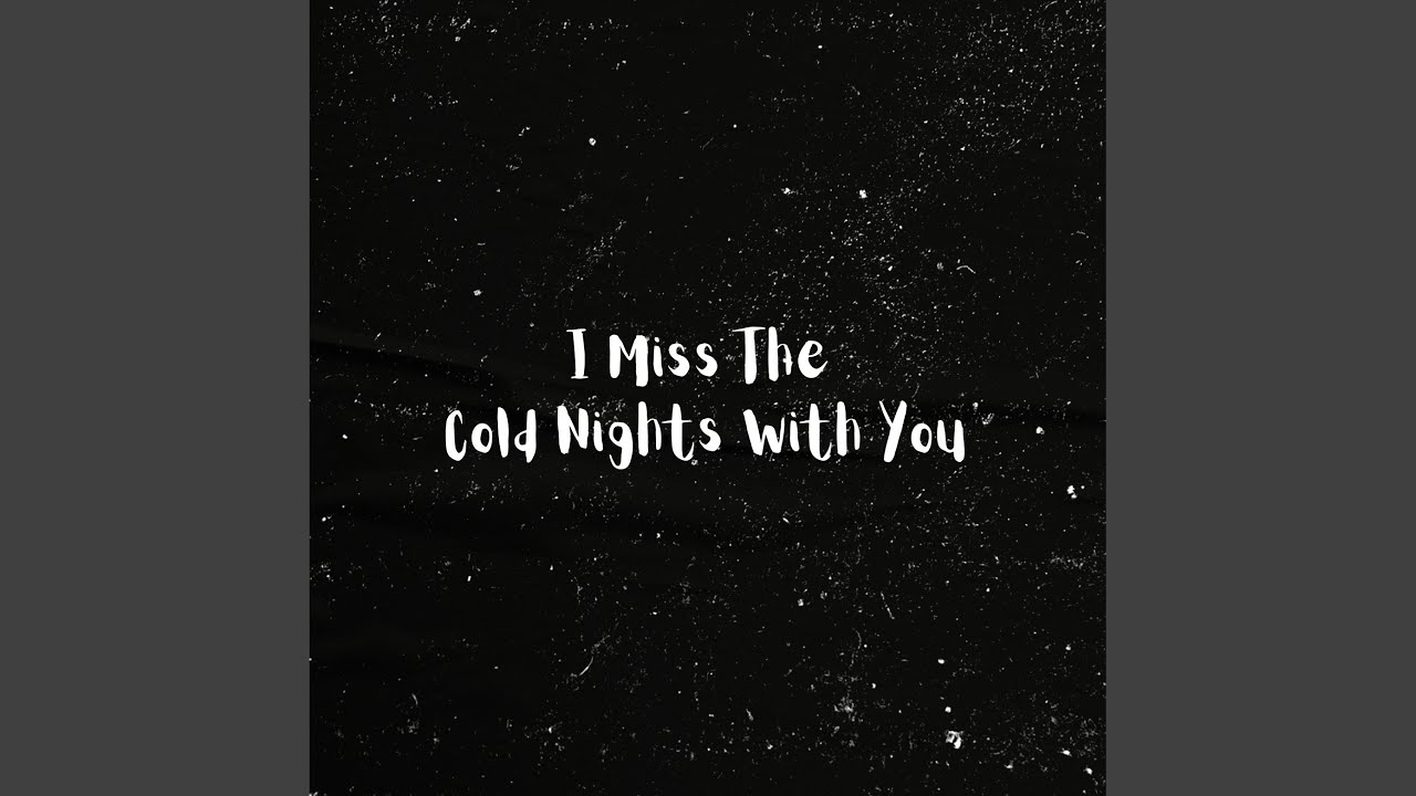 I Miss The Cold Nights With You